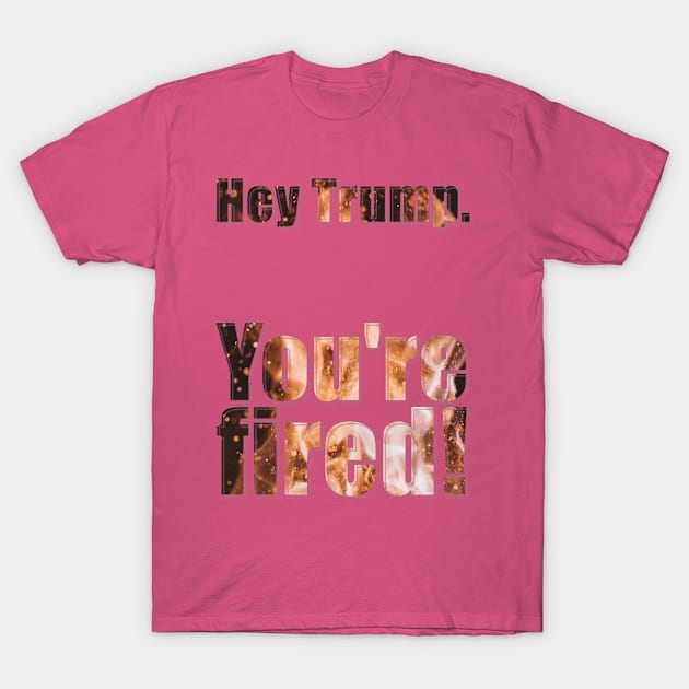 Hey Trump.  You're fired! T-Shirt by afternoontees